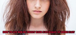 How To Get Rid Of Frizzy Hair Naturally At Home Fast